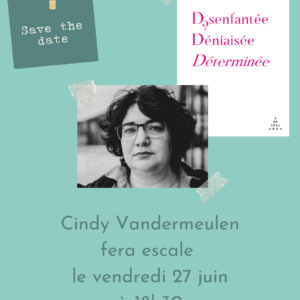Visuel de la rencontre à la librairie l'escale le vendredi 27 juin 2025 à 18h30 à Liège avec une photo de Cindy Vandermeulen et une photo de la couverture du livre Désenfantée, Déniaisée, Déterminée