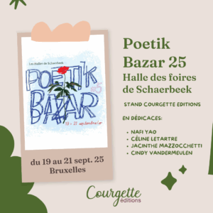visuel pour le poetik bazar 2025 aux halles de schaerbeek du 19 au 21 septembre 2025 sur le stand de courgette éditions avec en dédicaces: nafi yao, céline letartre, jacinthe mazzocchetti et cindy vandermeulen
