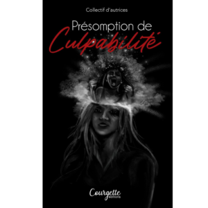 couverture du livre présomption de culpabilité, on voit une femme triste dont la tête explose car à l'intérieure il y a une femme qui a envie d'hurler, la couverture est noire, le titre est en blanc et rouge, avec collectif d'autrices et le logo de courgette éditions