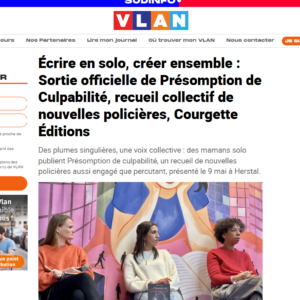 Écrire en solo, créer ensemble : Sortie officielle de Présomption de Culpabilité, recueil collectif de nouvelles policières, Courgette Éditions Des plumes singulières, une voix collective : des mamans solo publient Présomption de culpabilité, un recueil de nouvelles policières aussi engagé que percutant, présenté le 9 mai à Herstal.