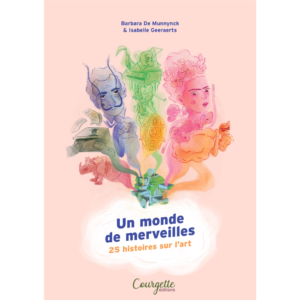 première de couverture du liver un monde de merveilles, 25 histoires sur l'art avec le logo de courgette éditions le nom de Barbara De Munnynck, autrice et Isabelle Geeraers, Illustratrice, le fond est corail et l'on voit différents personnages qui s'échappent comme de la fumée ou des génies hors d'une lampe mais il s'agit de la terre et il y a des tiroirs qui s'ouvrent et les personnages sortent en réalité de là, on reconnait e.a picasso et frida khalo et bien d'autres