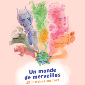 couverture du livre un monde de merveilles, 25 histoires sur l'art écrit par Brabara De Munnynck et illustré par Isabelle Geeraerts
