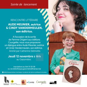 Affiche turquoise annonçant une rencontre littéraire le jeudi 12 novembre à 19 h à la bibliothèque du Gazomètre, à La Louvière, à l’occasion de la sortie de Femme origami, recueil de poésie slam d’Aude Meunier, publié aux éditions Courgette. La rencontre, intitulée « Femme origami : déplier les regards sur les handicaps », réunira l’autrice et Cindy Vandermeulen, son éditrice, et sera animée par Catherine Delmotte. L’affiche présente des portraits des deux femmes et la couverture du livre. Inscriptions par téléphone au 064/31.25.08 ou par courriel à bibliotheque.gazometre@hainaut.be.